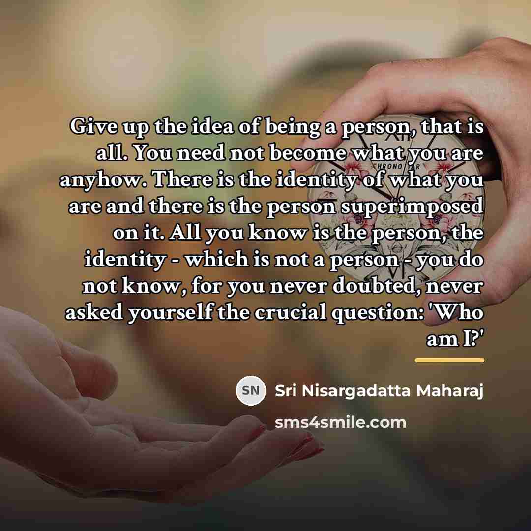 “Give up the idea of being a person, that is…” quote by Sri Nisargadatta Maharaj
