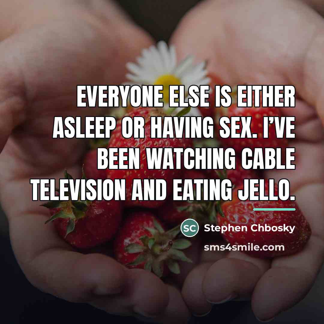 “Everyone else is either asleep or having sex. I’ve been…” quote by Stephen Chbosky