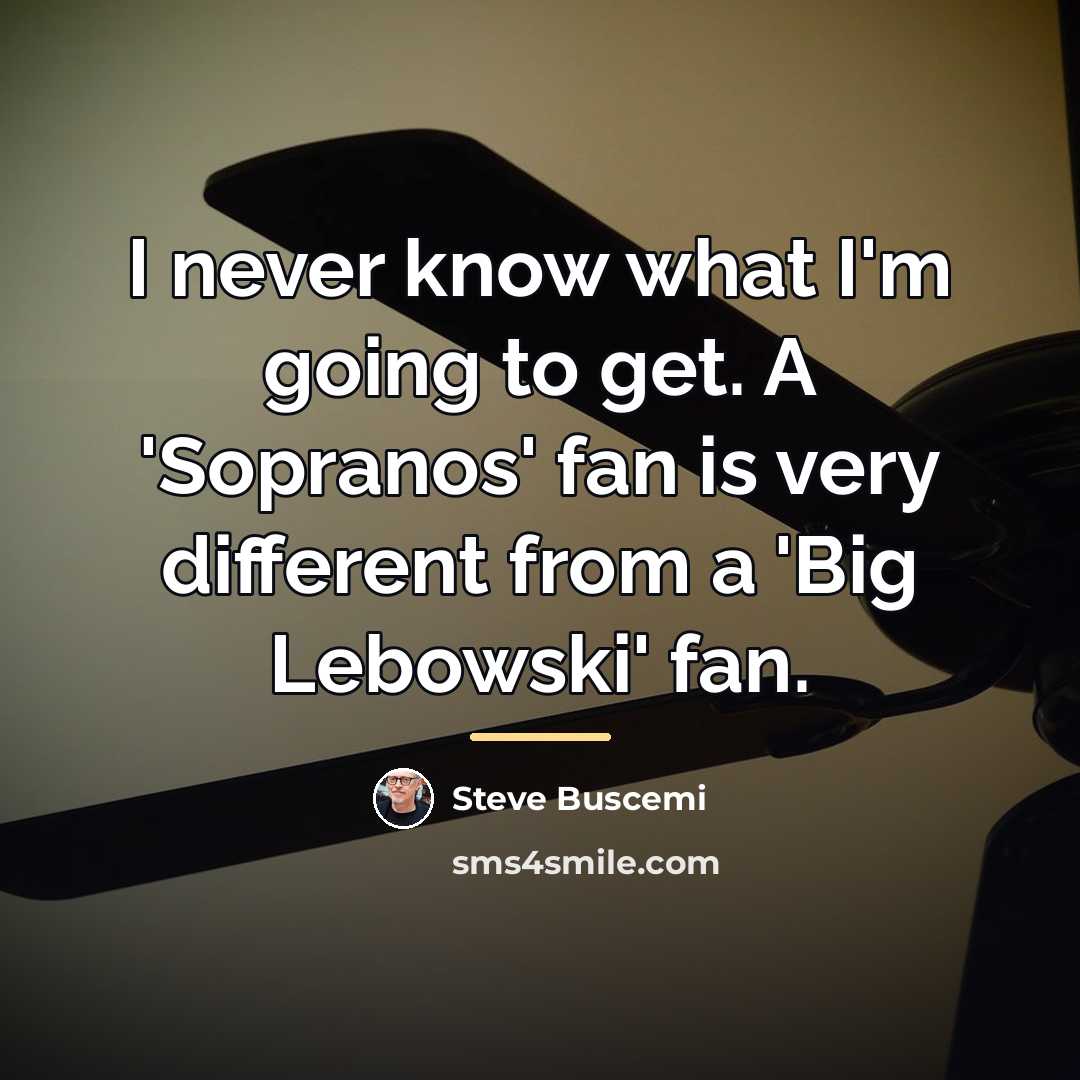 “I never know what I'm going to get. A 'Sopranos'…” quote by Steve Buscemi