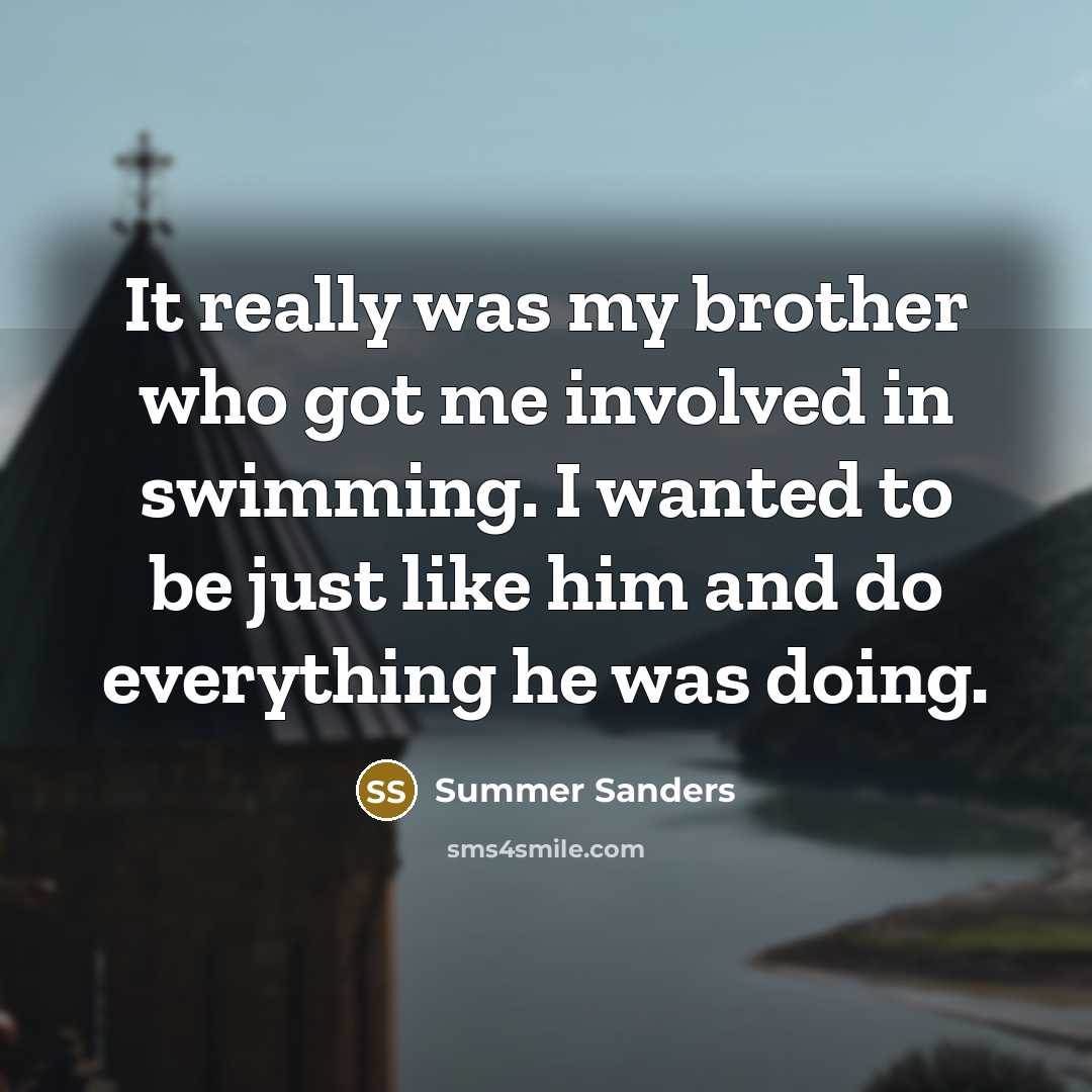 “It really was my brother who got me involved in…” quote by Summer Sanders