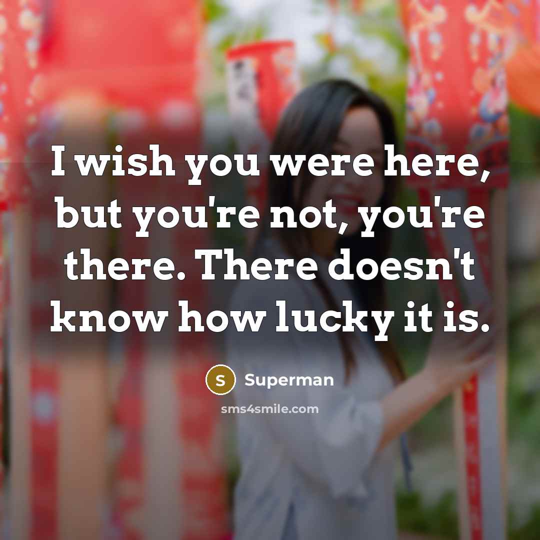 “I wish you were here, but you're not, you're there.…” quote by Superman