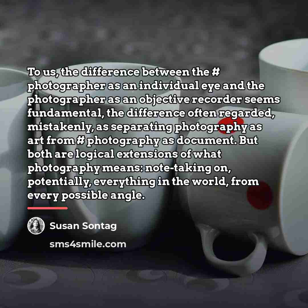“To us, the difference between the # photographer as an…” quote by Susan Sontag