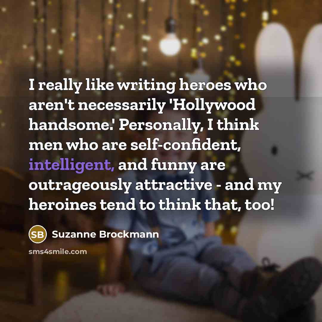 “I really like writing heroes who aren't necessarily 'Hollywood handsome.'…” quote by Suzanne Brockmann