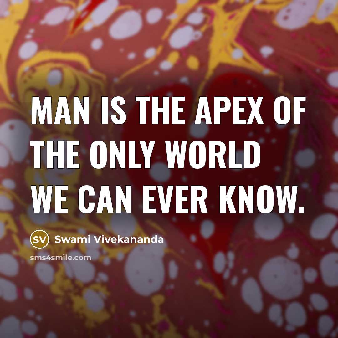 “Man is the apex of the only world we can…” quote by Swami Vivekananda
