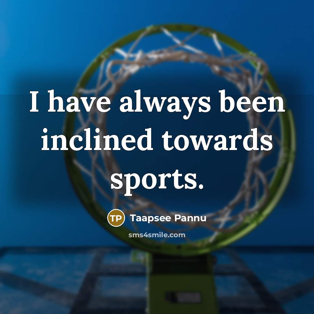 “I have always been inclined towards sports.…” quote by Taapsee Pannu