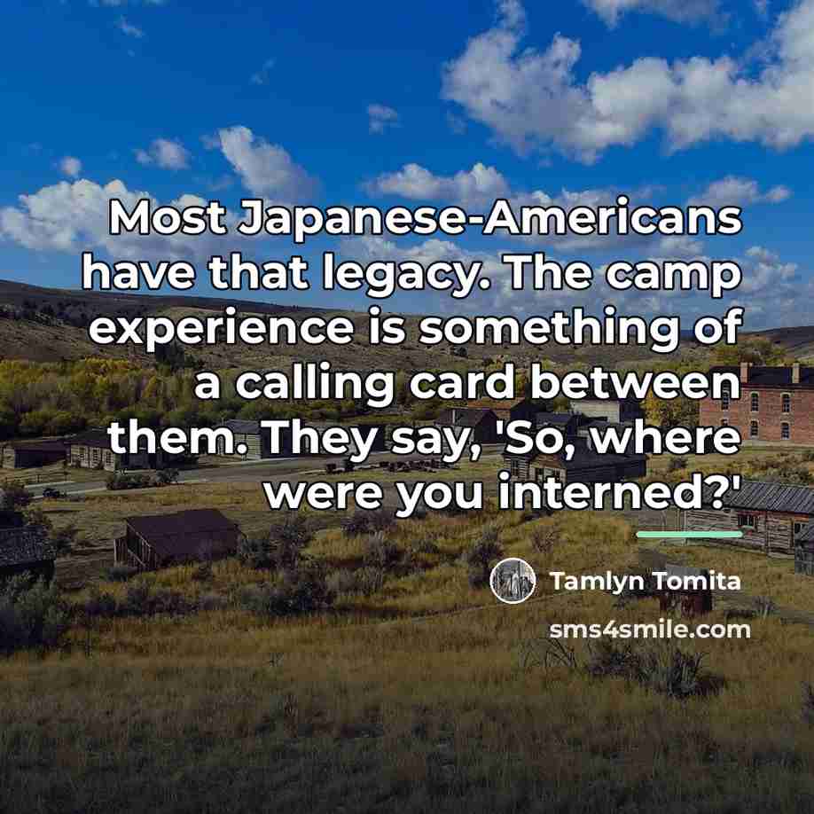 “Most Japanese-Americans have that legacy. The camp experience is something…” quote by Tamlyn Tomita