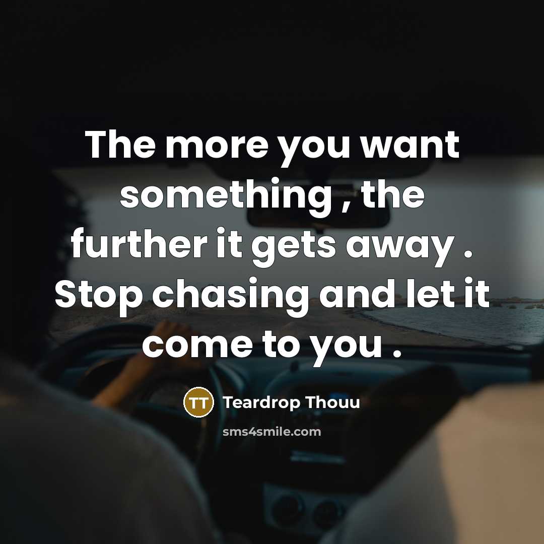 “The more you want something , the further it gets…” quote by Teardrop Thouu