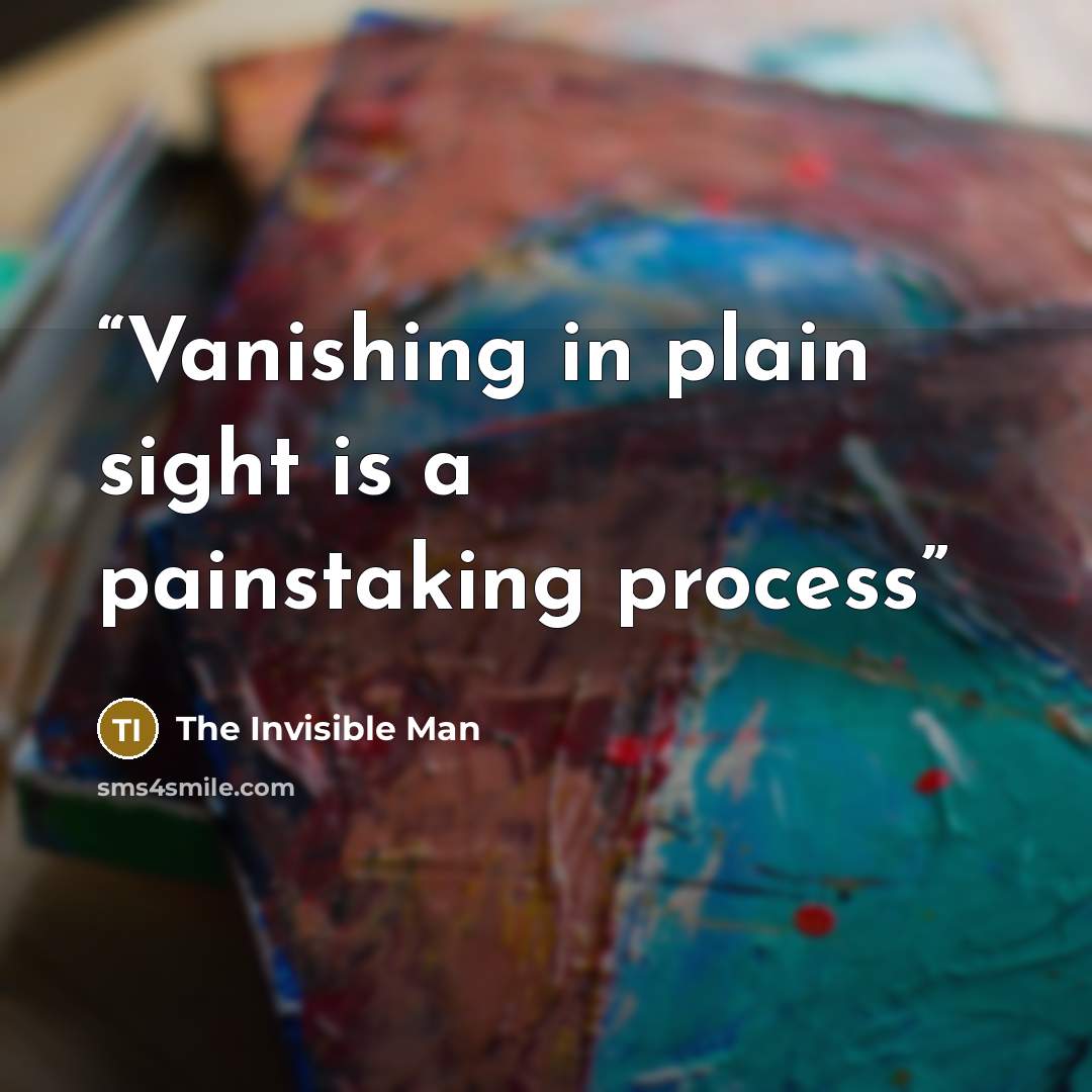 “Vanishing in plain sight is a painstaking process” quote by The Invisible Man