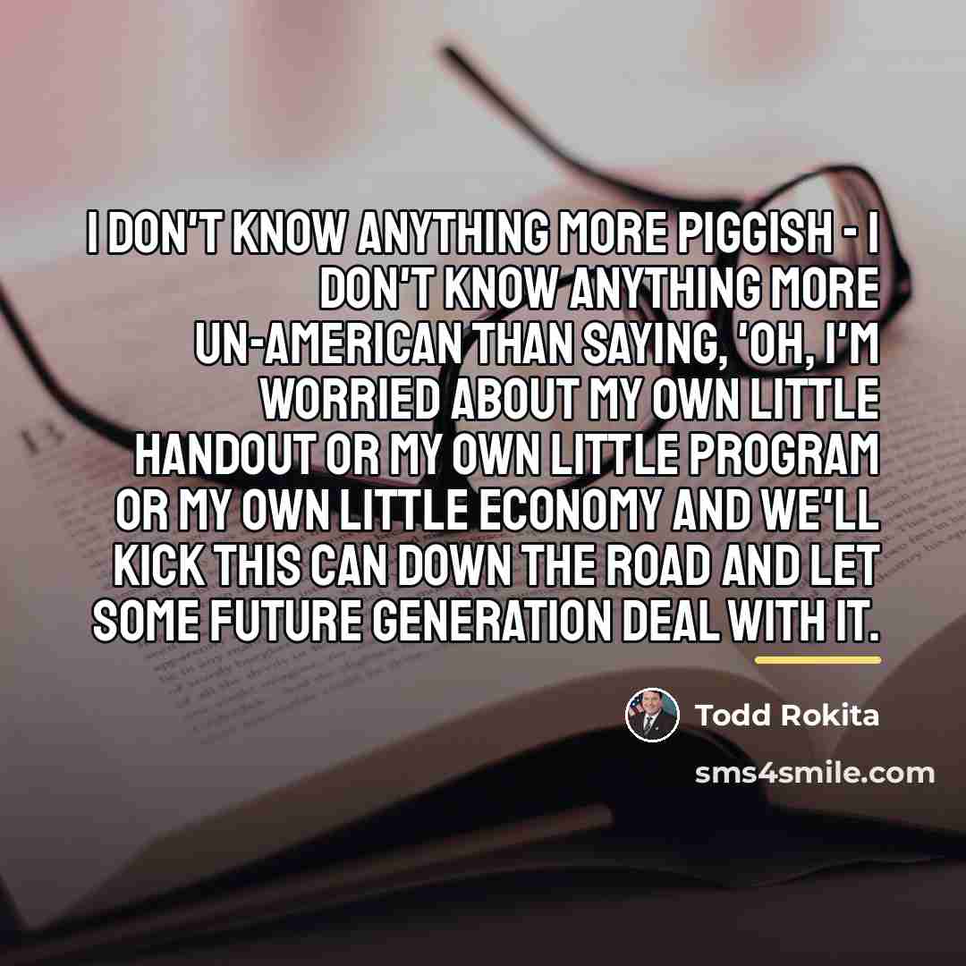 “I don't know anything more piggish - I don't know…” quote by Todd Rokita