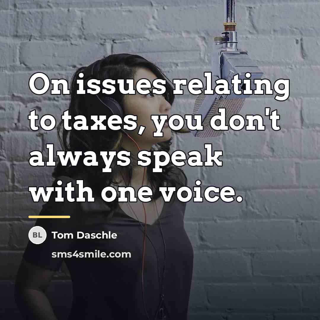 “On issues relating to taxes, you don't always speak with…” quote by Tom Daschle