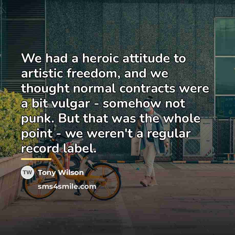 “We had a heroic attitude to artistic freedom, and we…” quote by Tony Wilson