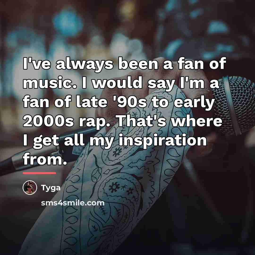 “I've always been a fan of music. I would say…” quote by Tyga