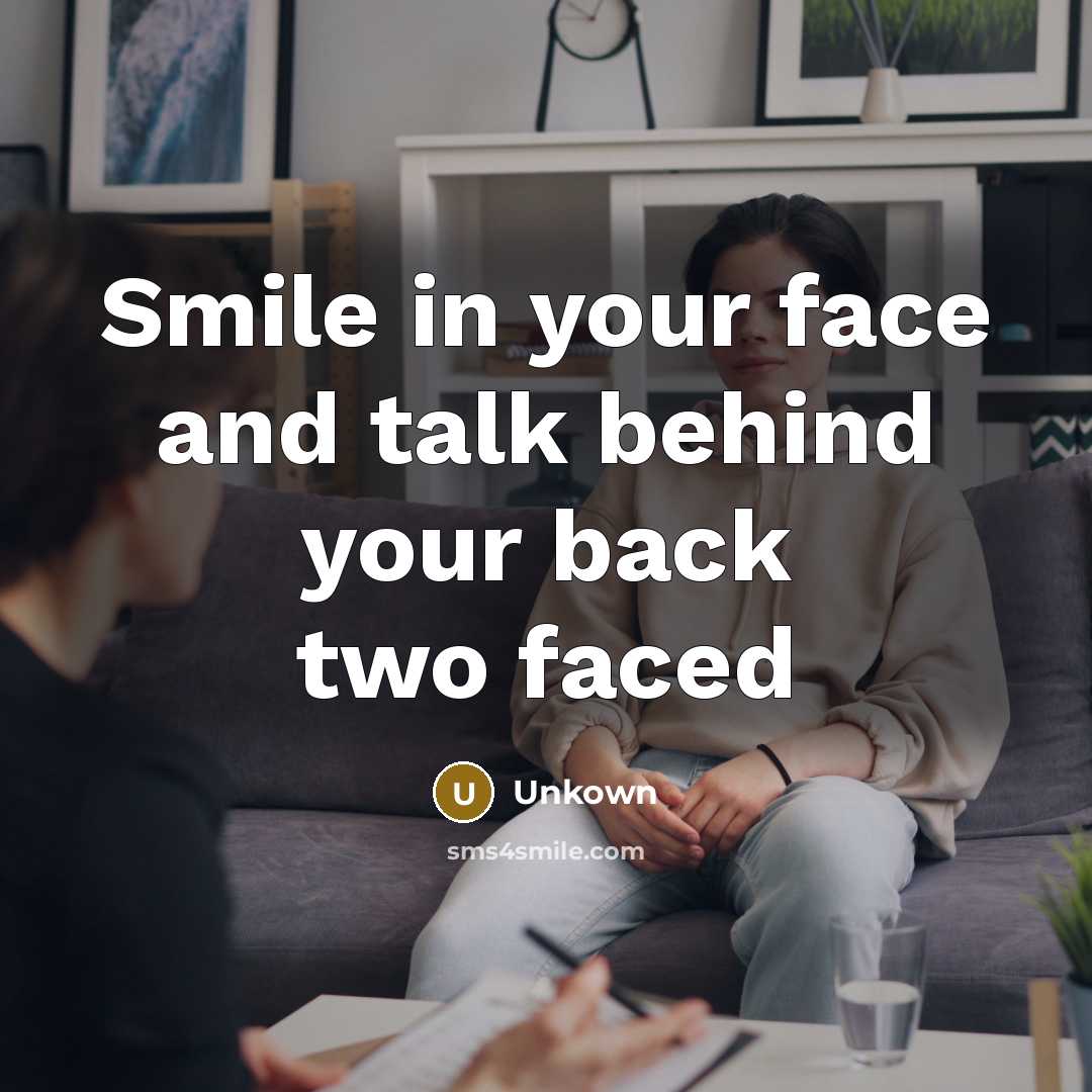 “Smile in your face and talk behind your back two…” quote by Unkown