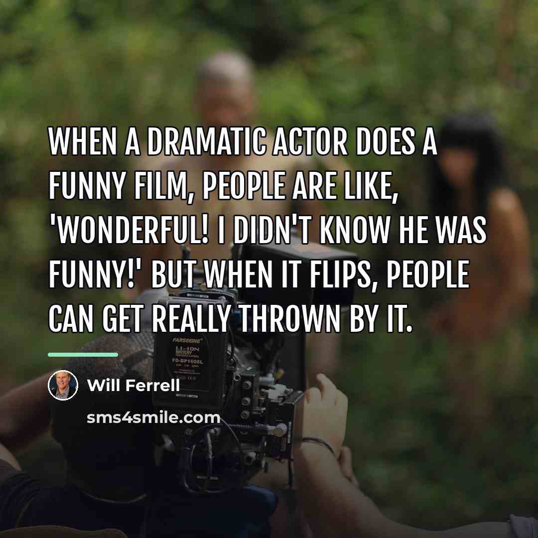 “When a dramatic actor does a funny film, people are…” quote by Will Ferrell