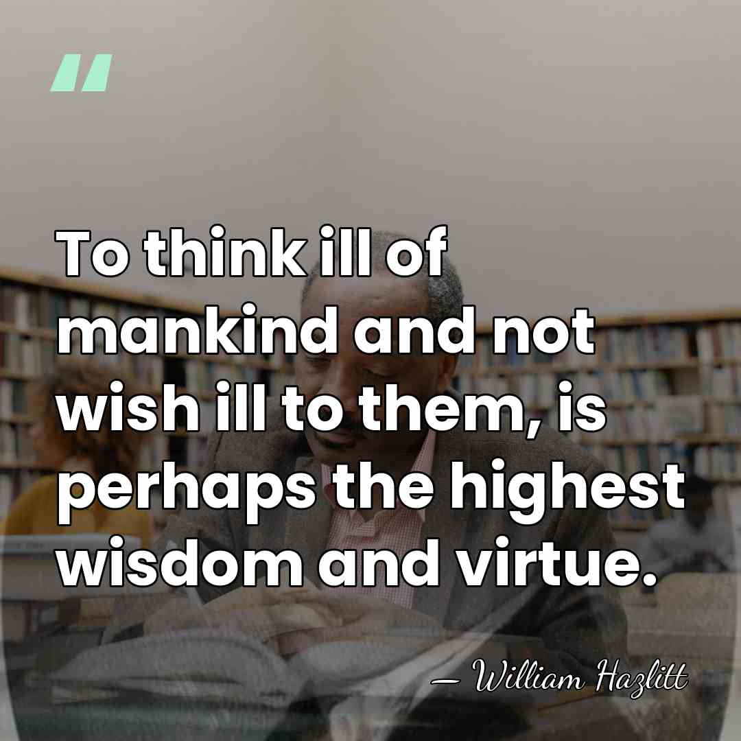 To think ill of mankind and not wish ill to them, is&hellip; - William Hazlitt