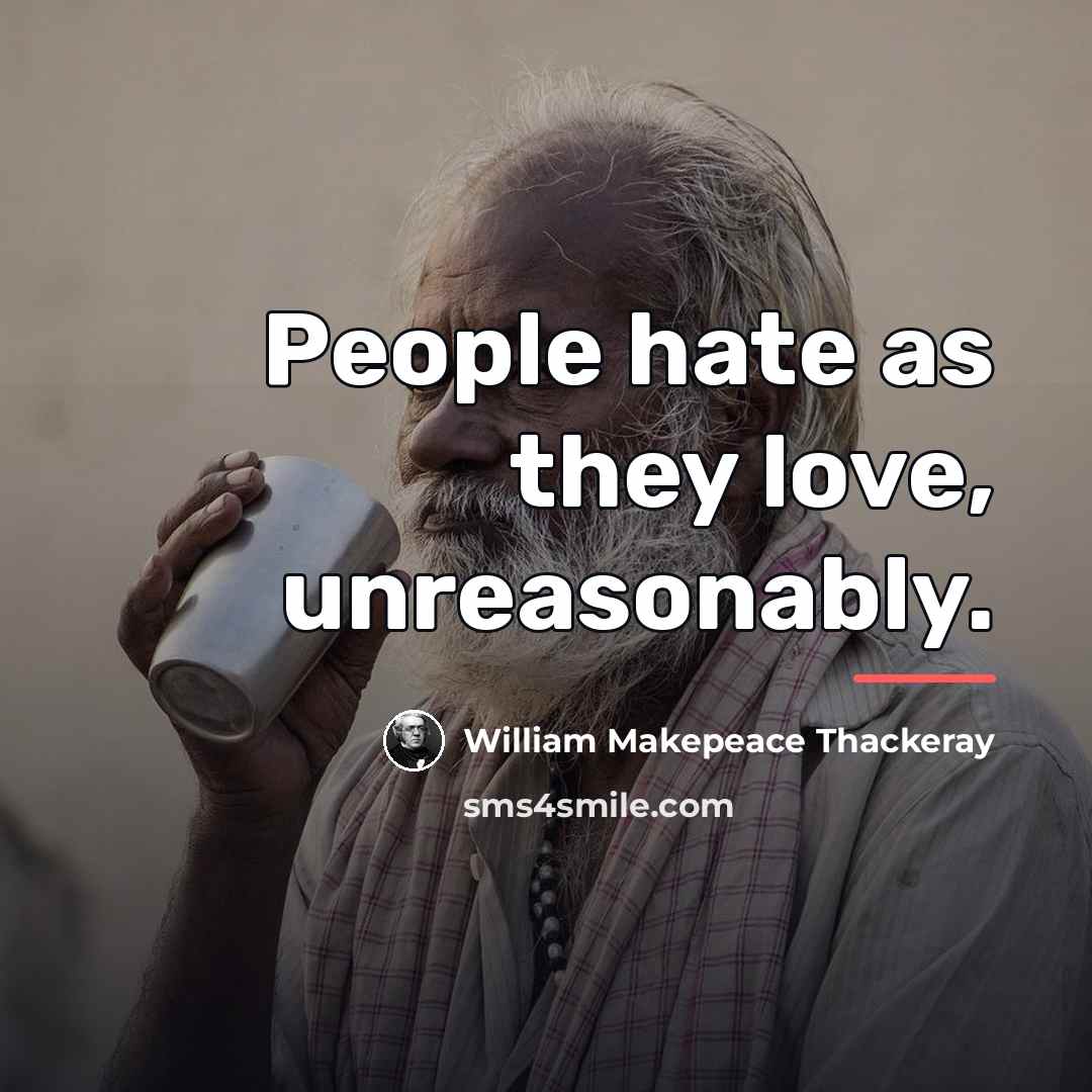 “People hate as they love, unreasonably.…” quote by William Makepeace Thackeray