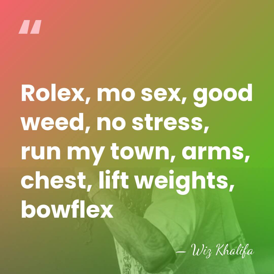 Rolex, mo sex, good weed, no stress, run my town, arms, chest,&hellip; - Wiz Khalifa