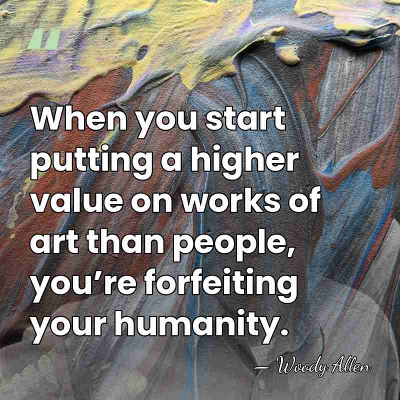 When you start putting a higher value on works of art than&hellip; - Woody Allen
