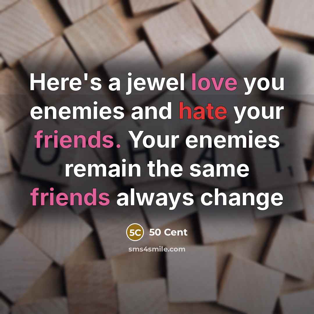 “Here's a jewel love you enemies and hate your friends. Your enemies remain the same friends always change” quote by 50 Cent