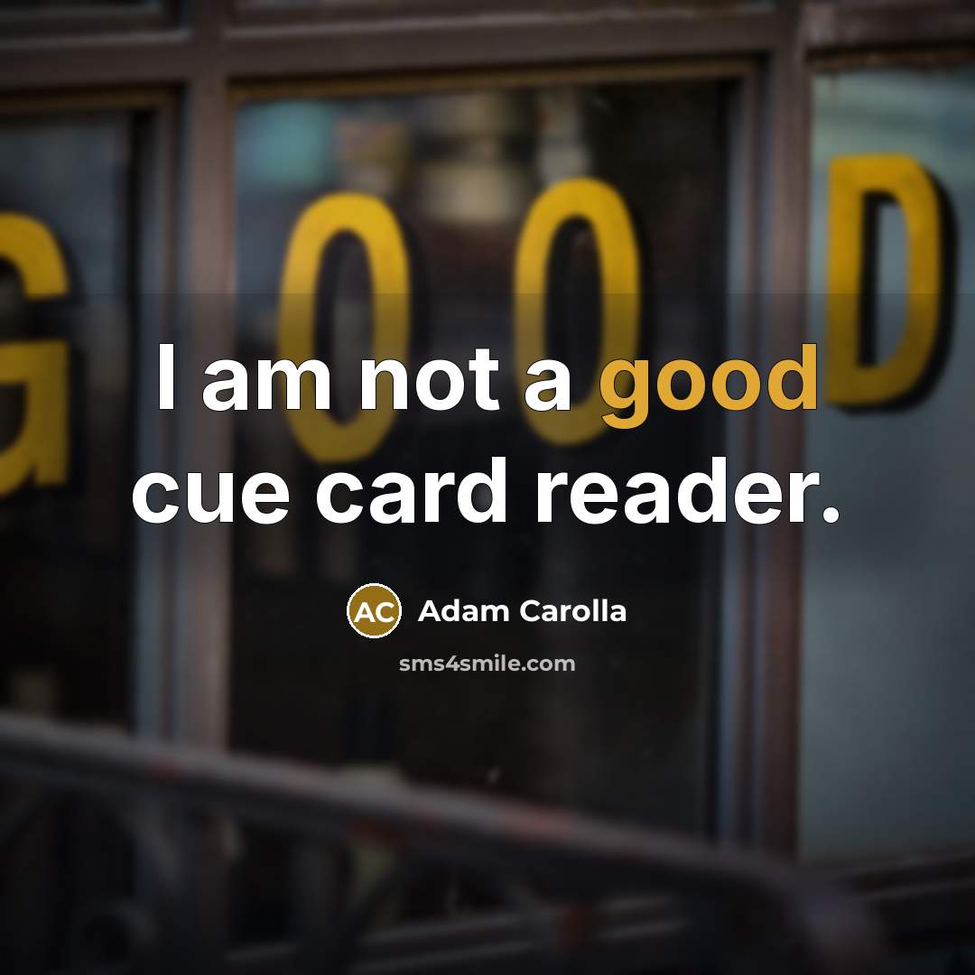 “I am not a good cue card reader.…” quote by Adam Carolla