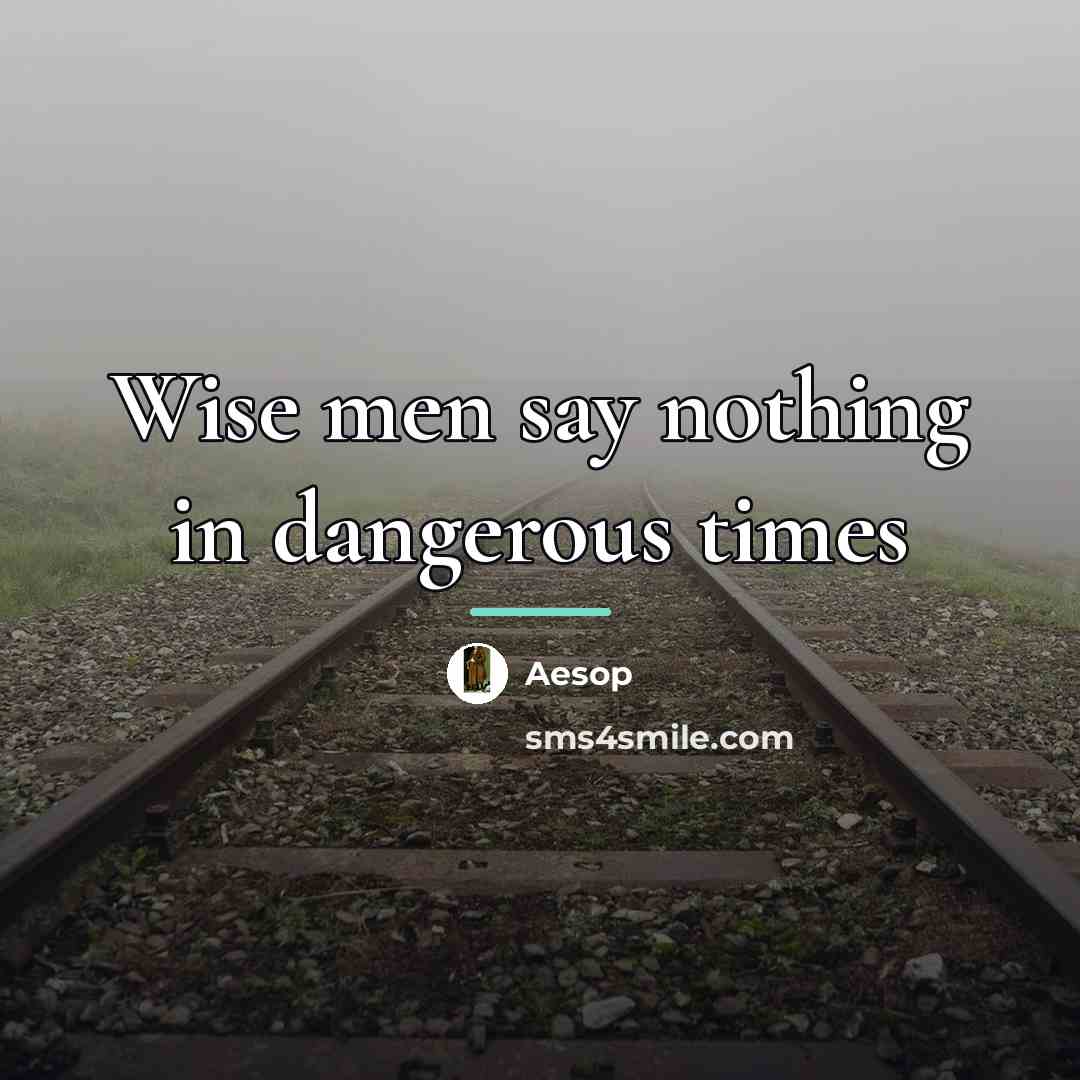 “Wise men say nothing in dangerous times…” quote by Aesop