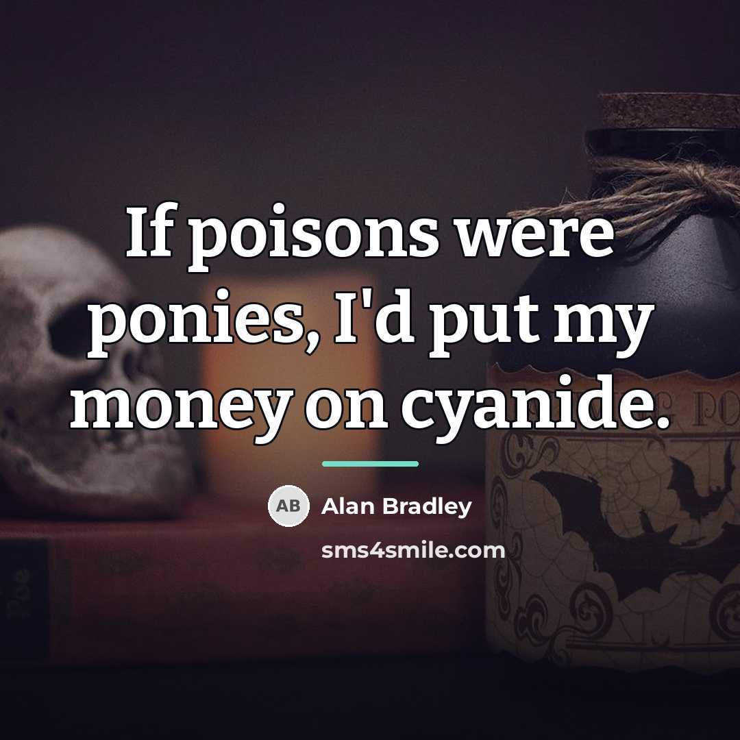 “If poisons were ponies, I'd put my money on cyanide.…” quote by Alan Bradley