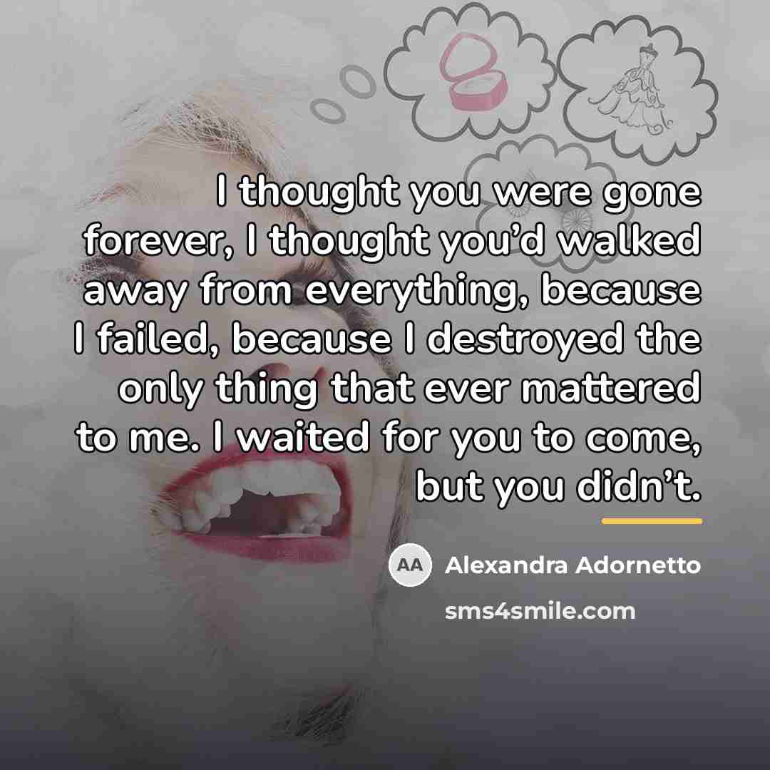 “I thought you were gone forever, I thought you’d walked…” quote by Alexandra Adornetto
