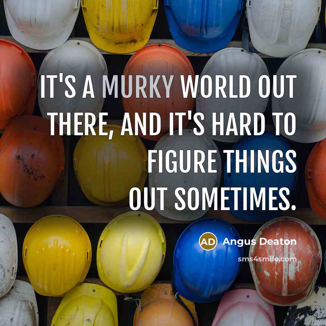 “It's a murky world out there, and it's hard to…” quote by Angus Deaton