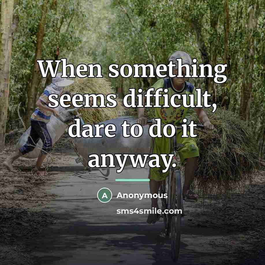 “When something seems difficult, dare to do it anyway.…” quote by Anonymous