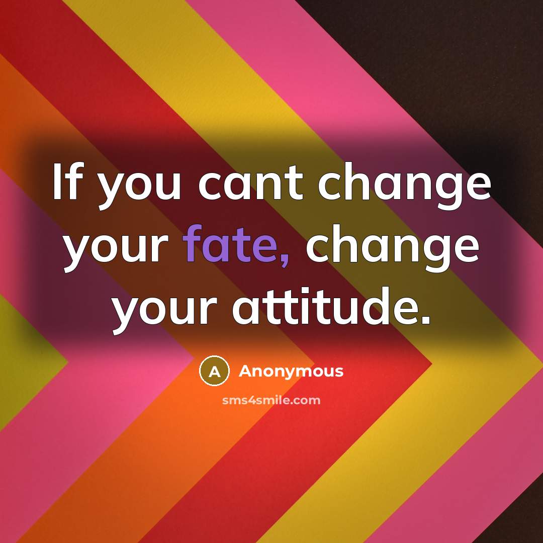 “If you cant change your fate, change your attitude.…” quote by Anonymous