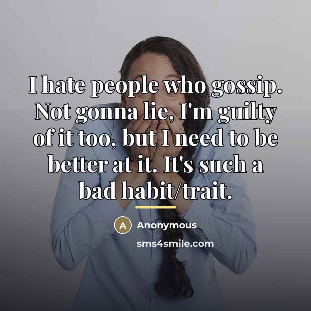 “I hate people who gossip. Not gonna lie, I'm guilty…” quote by Anonymous
