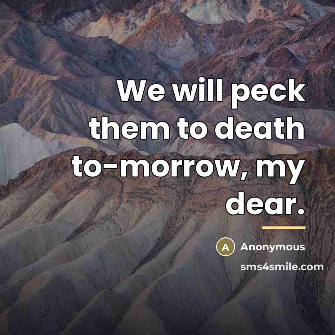 “We will peck them to death to-morrow, my dear.…” quote by Anonymous
