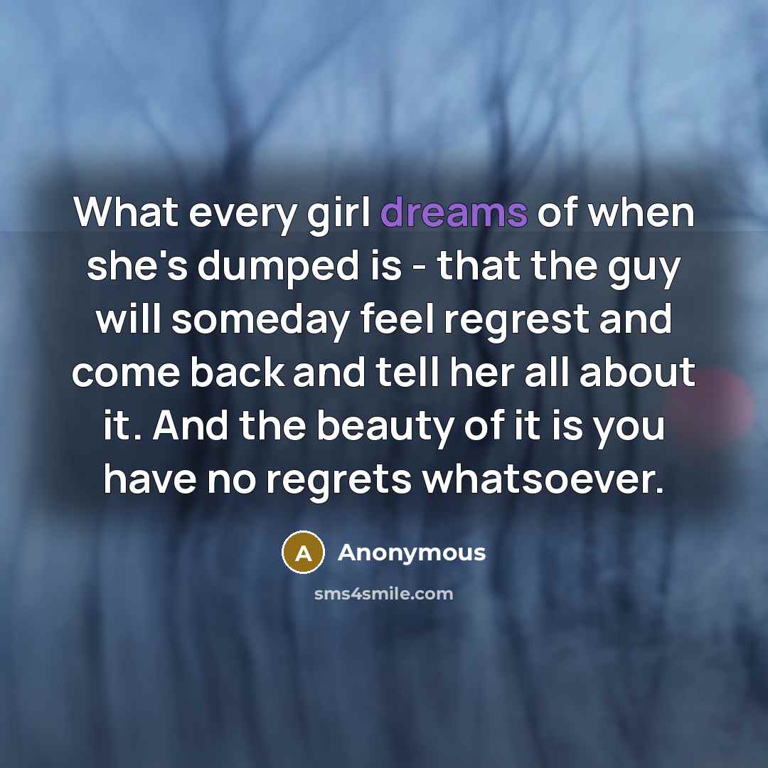 “What every girl dreams of when she's dumped is -…” quote by Anonymous