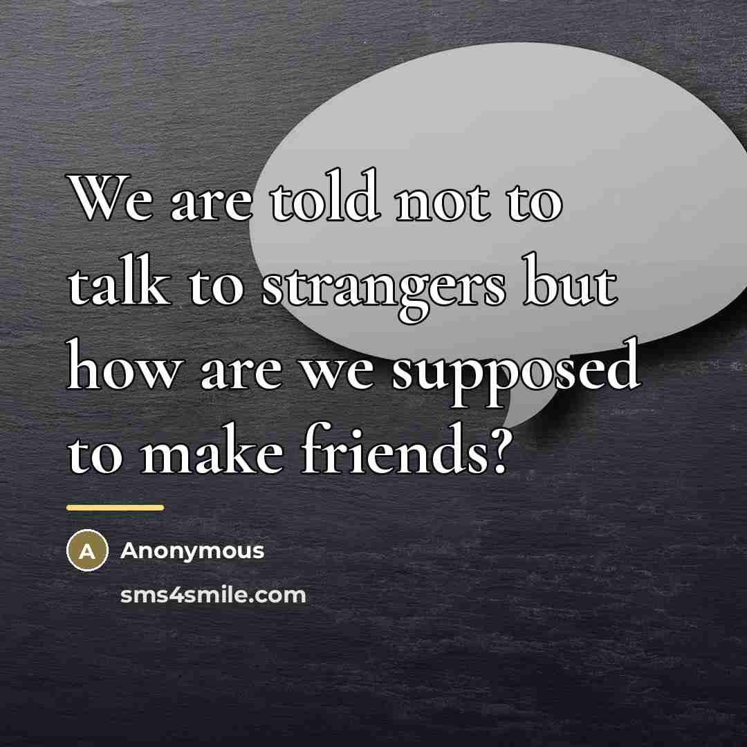 “We are told not to talk to strangers but how…” quote by Anonymous