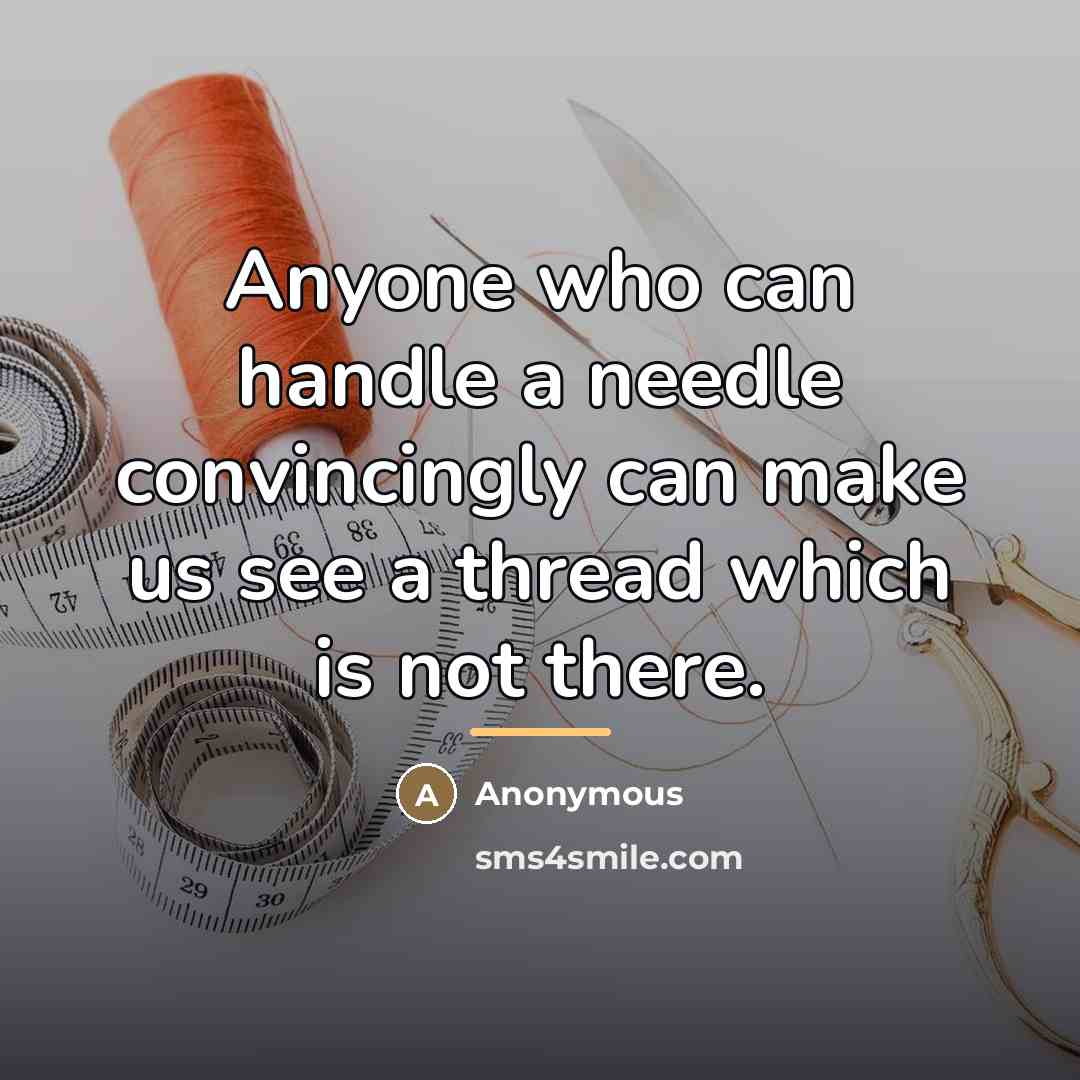 “Anyone who can handle a needle convincingly can make us…” quote by Anonymous