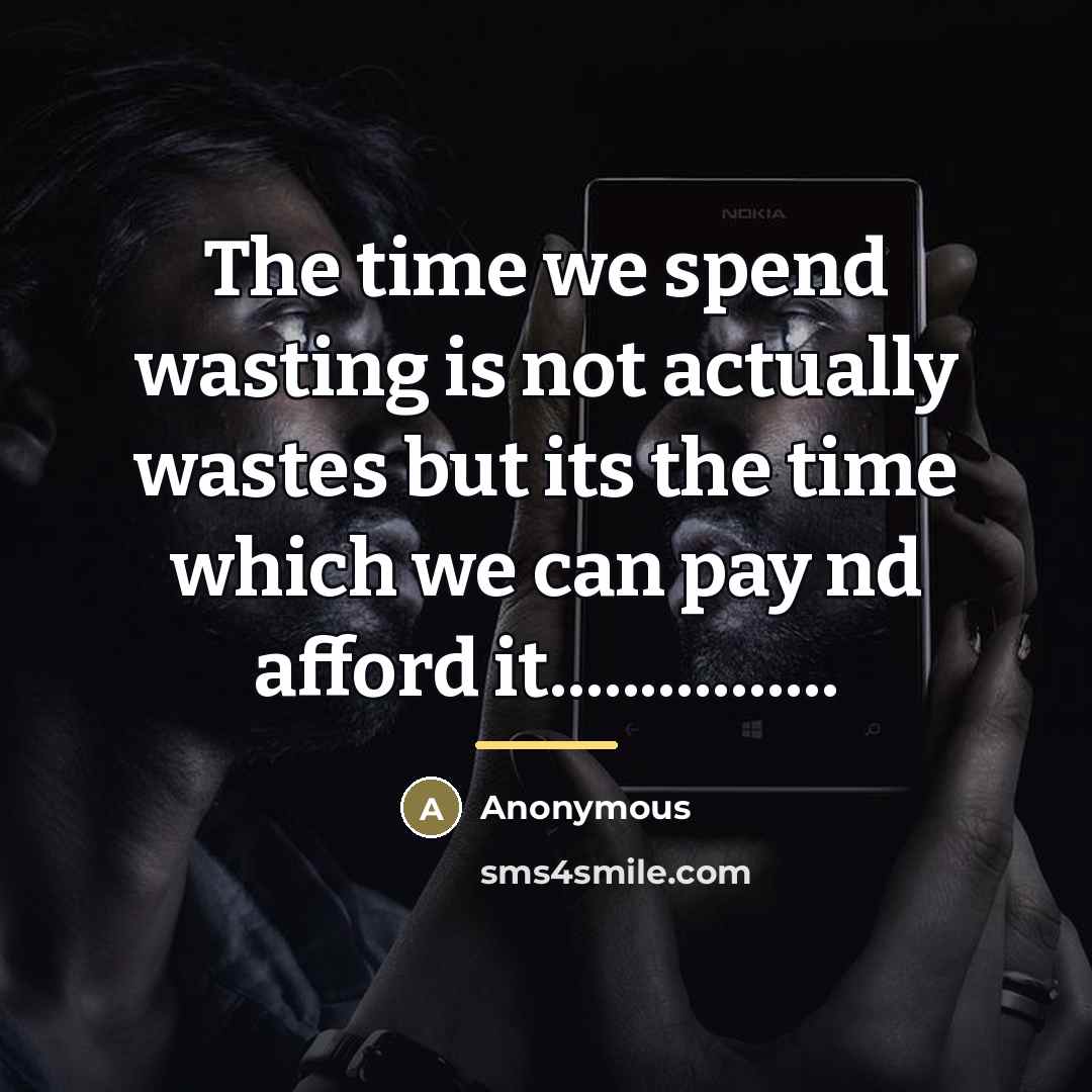 “The time we spend wasting is not actually wastes but…” quote by Anonymous