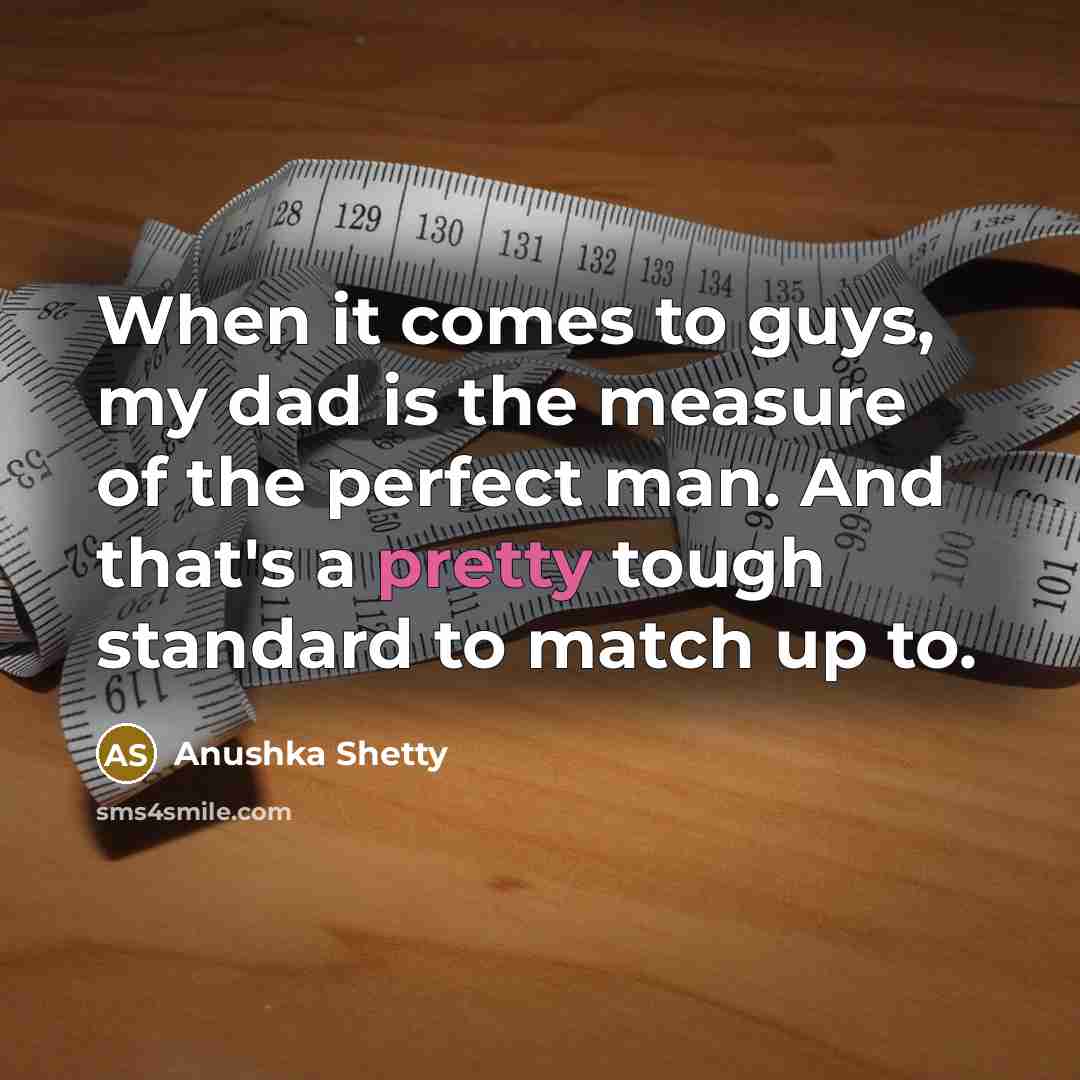 “When it comes to guys, my dad is the measure…” quote by Anushka Shetty