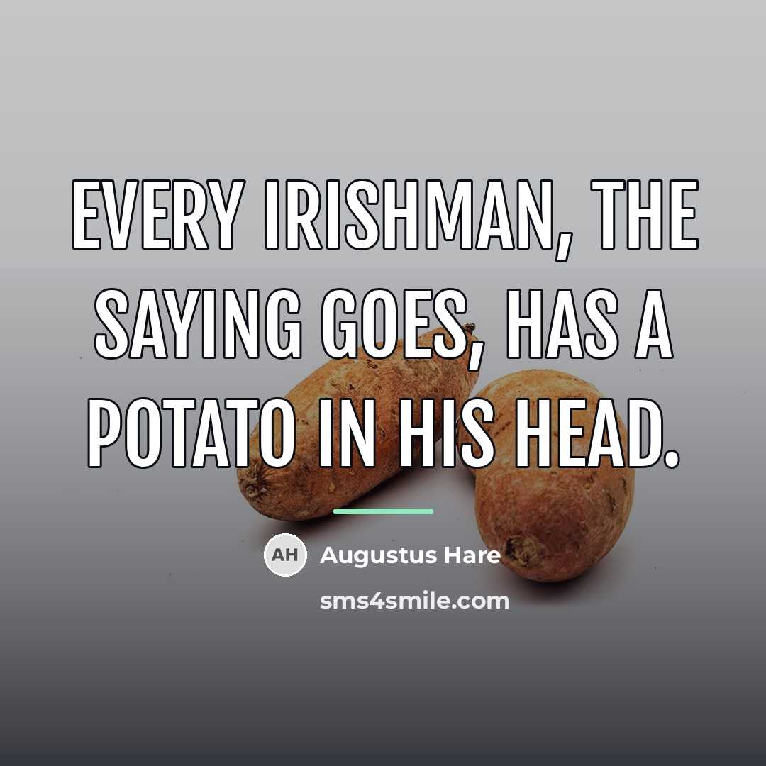 “Every Irishman, the saying goes, has a potato in his…” quote by Augustus Hare