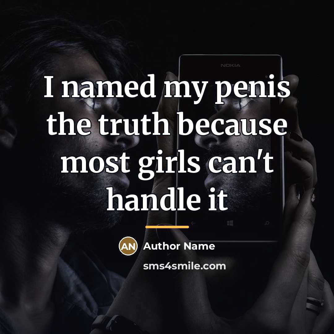 “I named my penis the truth because most girls can't…” quote by Author Name