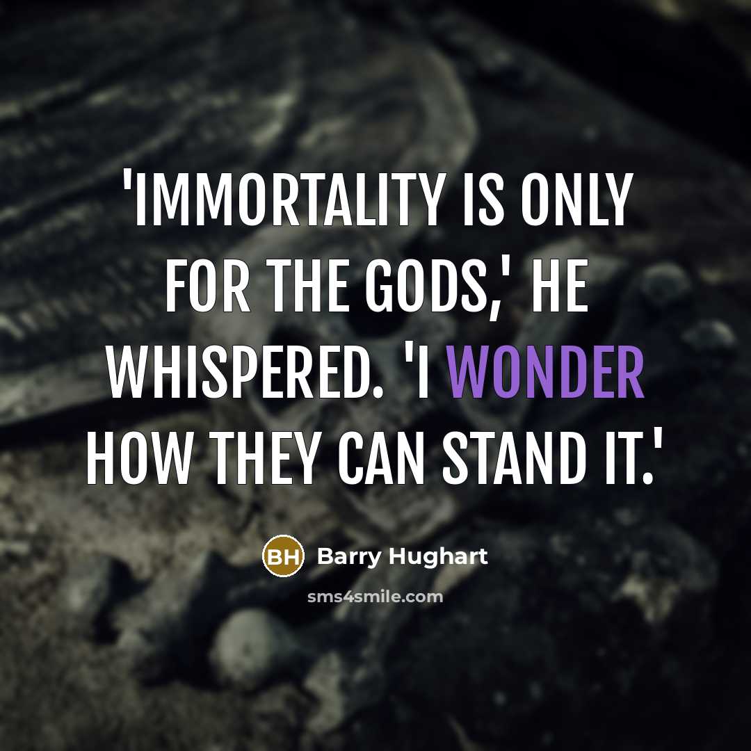 “'Immortality is only for the gods,' he whispered. 'I wonder…” quote by Barry Hughart