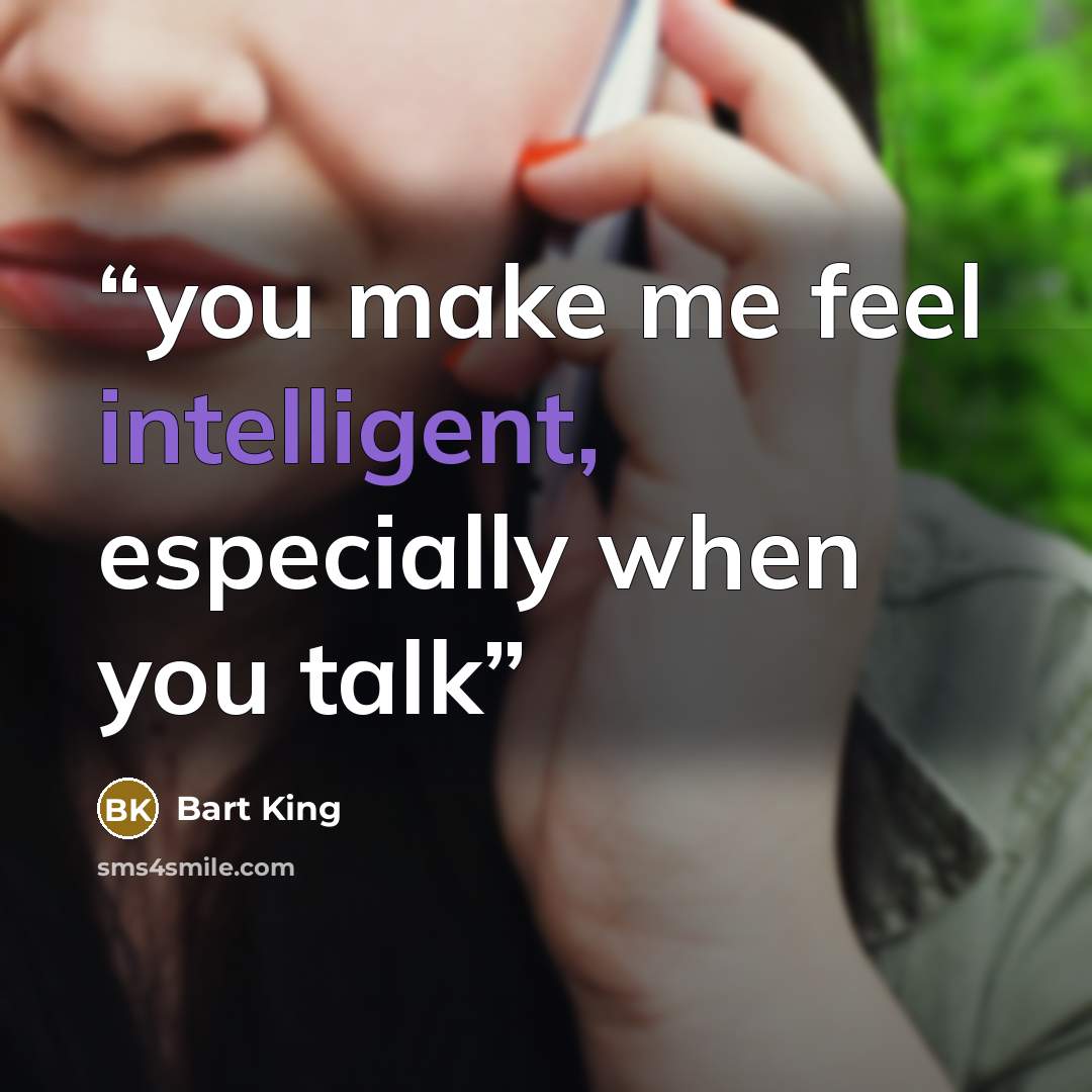 “you make me feel intelligent, especially when you talk” quote by Bart King