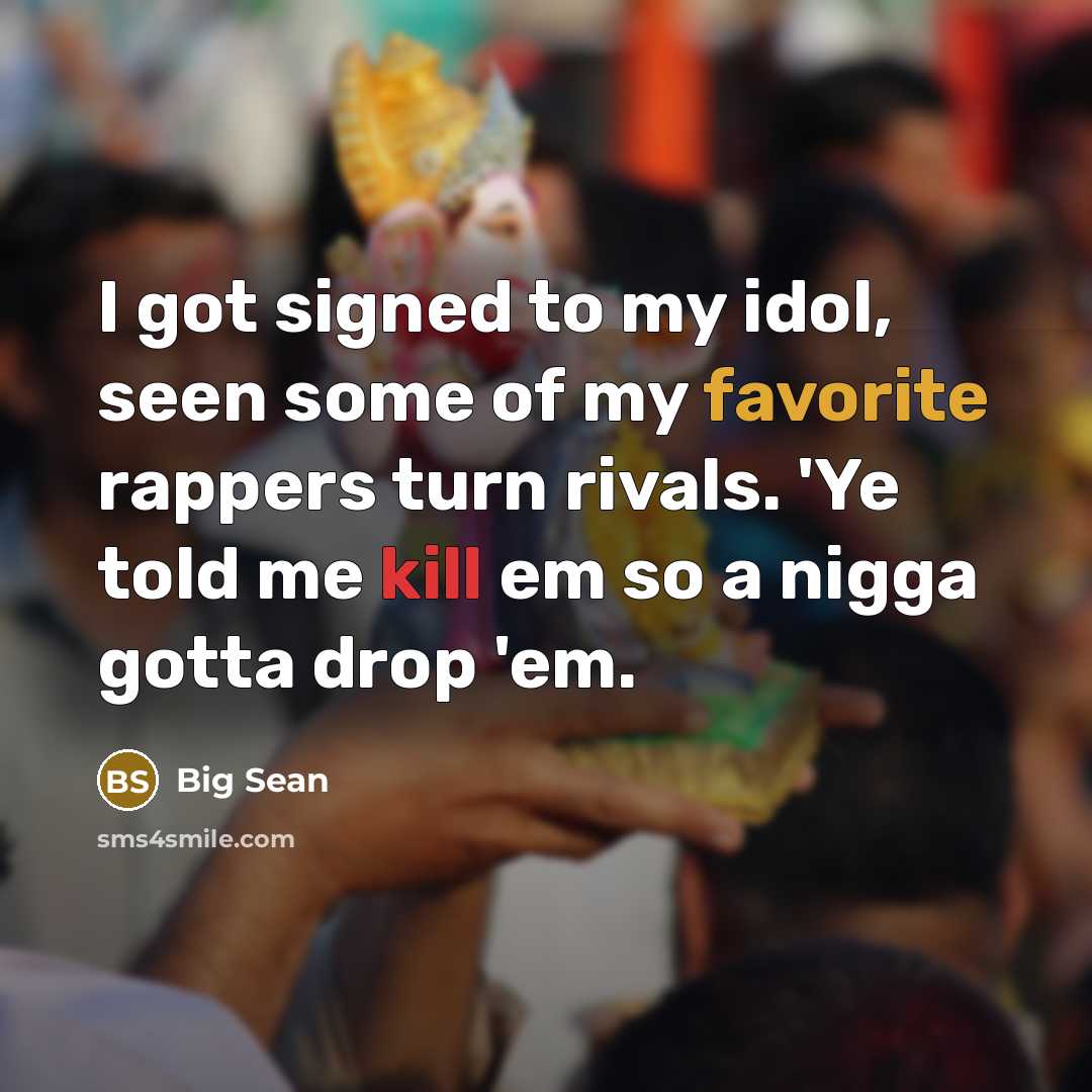 “I got signed to my idol, seen some of my favorite rappers turn rivals. 'Ye told me kill em so a nigga gotta drop 'em.” quote by Big Sean