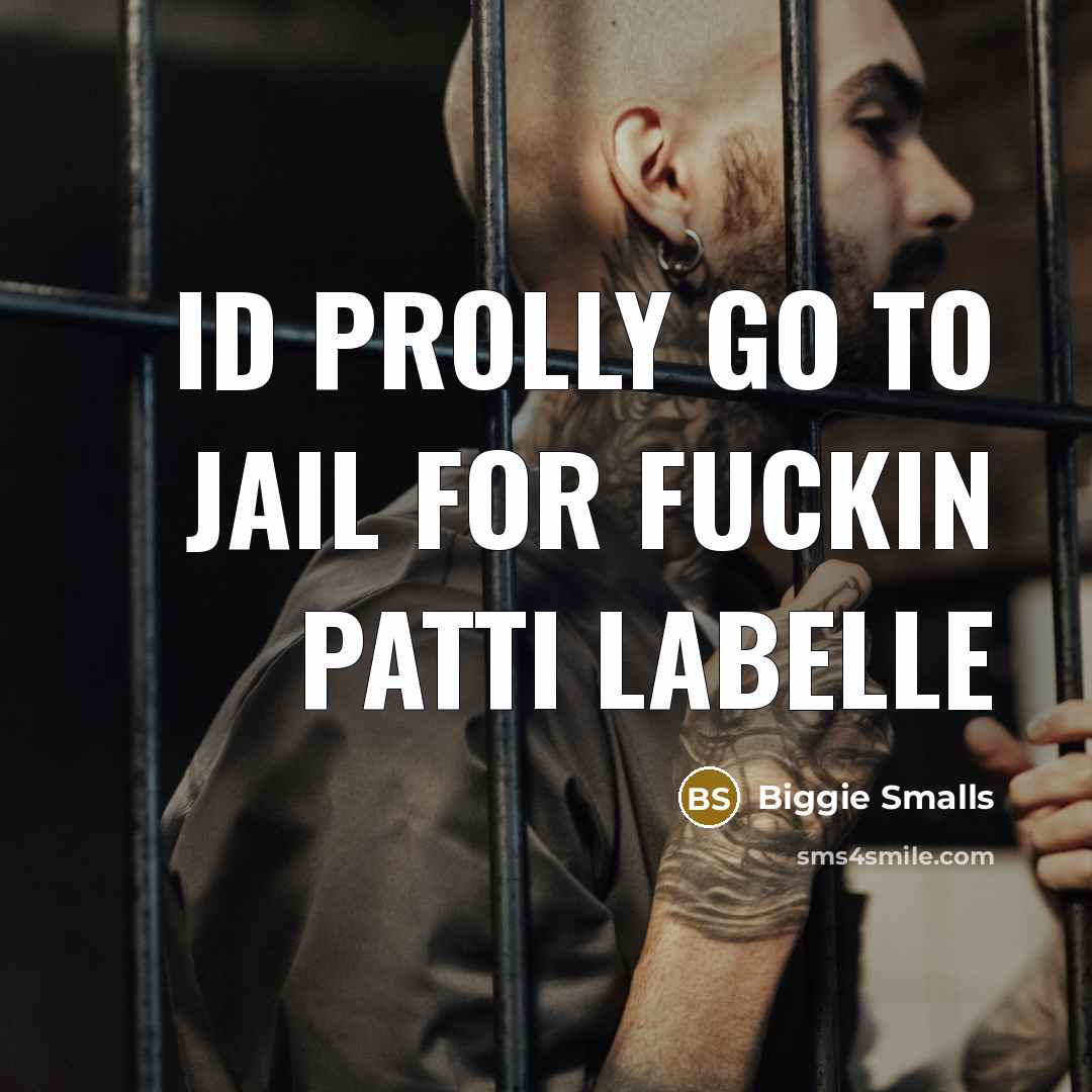 “Id prolly go to jail for fuckin patti labelle…” quote by Biggie Smalls