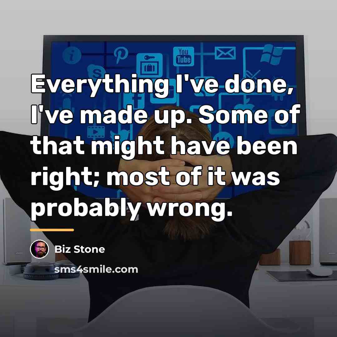 “Everything I've done, I've made up. Some of that might…” quote by Biz Stone