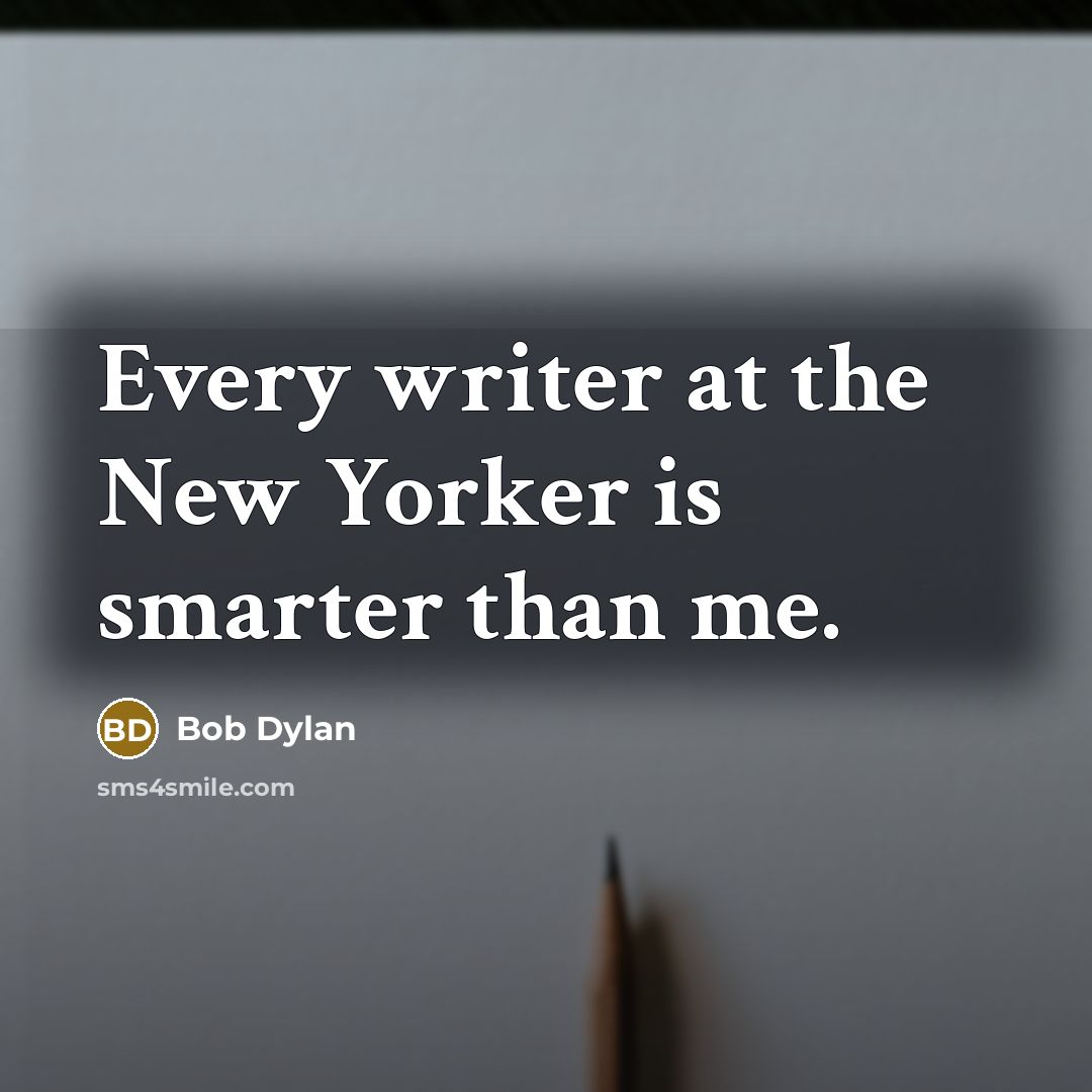 “Every writer at the New Yorker is smarter than me.…” quote by Bob Dylan