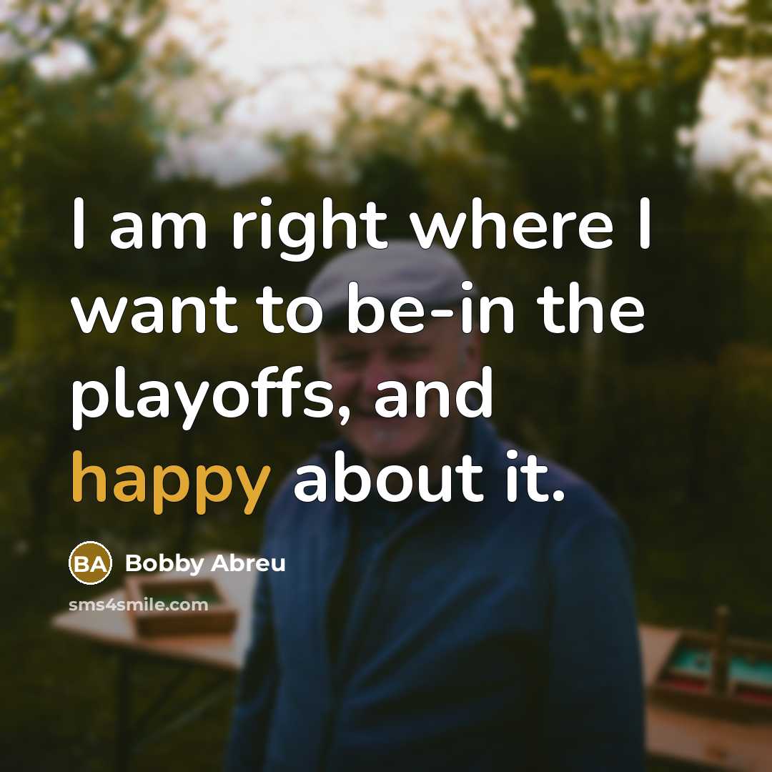 “I am right where I want to be-in the playoffs, and happy about it.” quote by Bobby Abreu