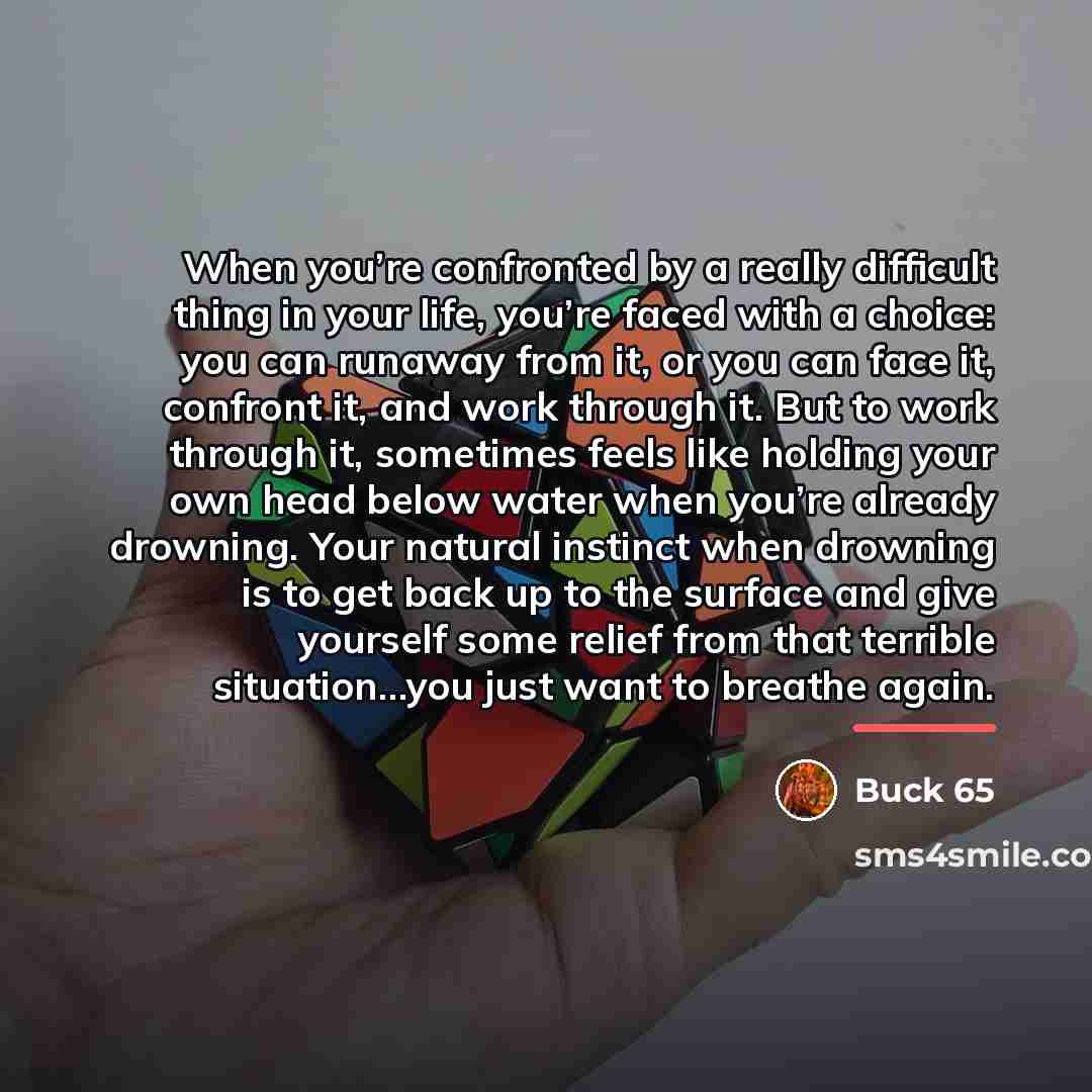 “When you’re confronted by a really difficult thing in your…” quote by Buck 65
