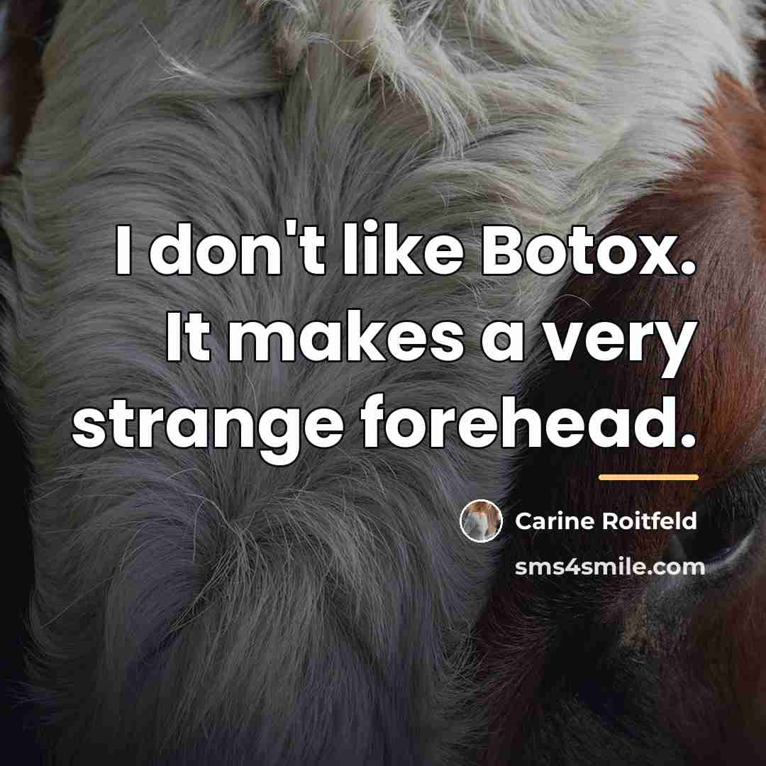 “I don't like Botox. It makes a very strange forehead.…” quote by Carine Roitfeld