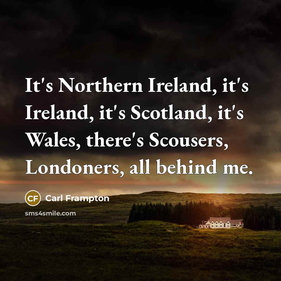 “It's Northern Ireland, it's Ireland, it's Scotland, it's Wales, there's…” quote by Carl Frampton