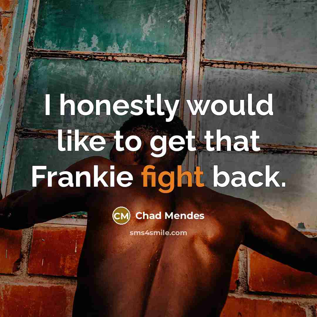 “I honestly would like to get that Frankie fight back.…” quote by Chad Mendes
